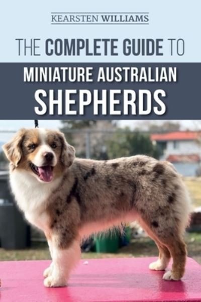 Cover for Kearsten Williams · The Complete Guide to Miniature Australian Shepherds (Paperback Book) (2019)