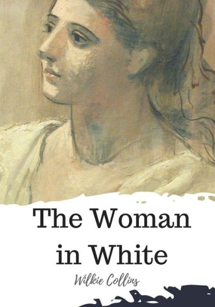 The Woman in White - Wilkie Collins - Books - CreateSpace Independent Publishing Platf - 9781720322993 - May 25, 2018