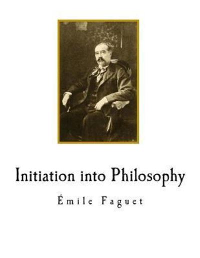 Cover for Emile Faguet · Initiation into Philosophy (Taschenbuch) (2018)