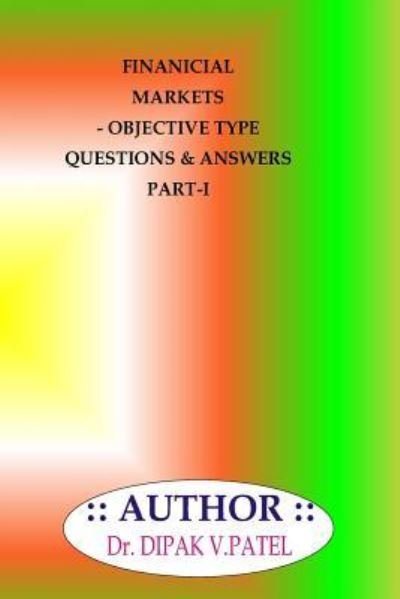 Cover for Dipak V Patel · Financial Markets- Objective type questions and Answers Part-I (Paperback Book) (2018)