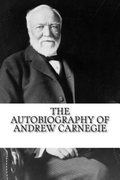 Cover for Andrew Carnegie · The Autobiography of Andrew Carnegie (Taschenbuch) (2018)