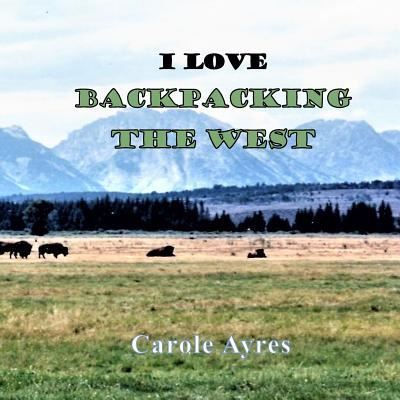 Cover for Carole Ayres · I Love Backpacking the West (Paperback Book) (2018)