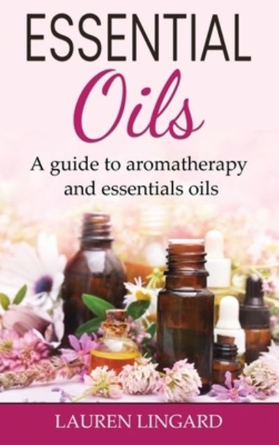 Cover for Lauren Lingard · Essential Oils: A guide to aromatherapy and essential oils (Hardcover bog) (2022)