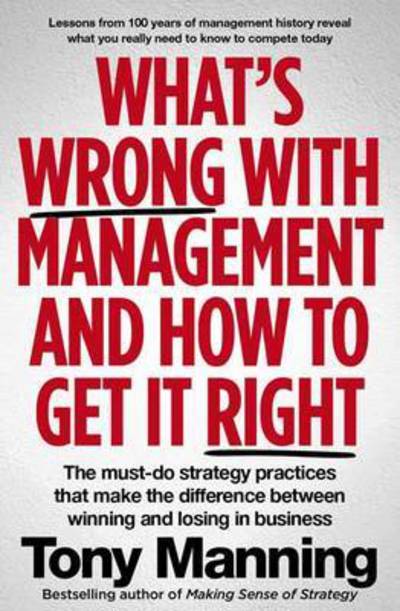 What's Wrong with Management and How to Get it Right - Tony Manning - Książki - Struik Publishers (Pty) Ltd - 9781770228993 - 31 lipca 2015