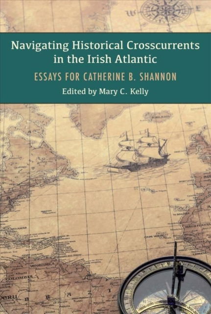 Cover for Kelly Mary · Navigating Historical Crosscurrents in the Irish Atlantic: Essays for Catherine B. Shannon (Hardcover Book) (2022)