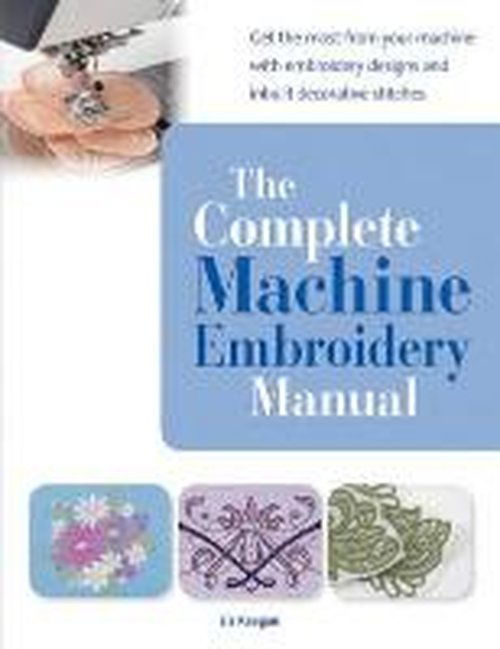 Cover for Elizabeth Keegan · The Complete Machine Embroidery Manual: Get the Most from Your Machine with Embroidery Designs and Inbuilt Decorative Stitches (Paperback Book) (2014)