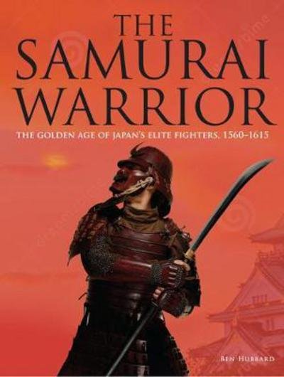 Cover for Ben Hubbard · The Samurai Warrior: The Golden Age of Japan's Elite Fighters 1560-1615 - Landscape History (Hardcover Book) (2017)