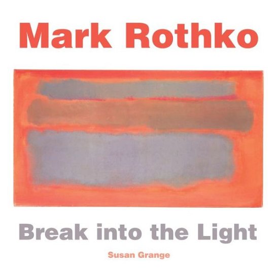 Cover for Susan Grange · Mark Rothko: Break into the Light - Masterworks (Hardcover Book) [New edition] (2016)