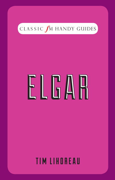 Cover for Tim Lihoreau · Classic FM Handy Guides - Elgar (Hardcover Book) (2020)