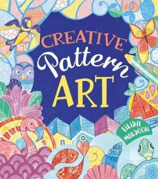 Creative Pattern Art - Eilidh Muldoon - Książki - Arcturus Publishing Ltd - 9781784287993 - 15 października 2017