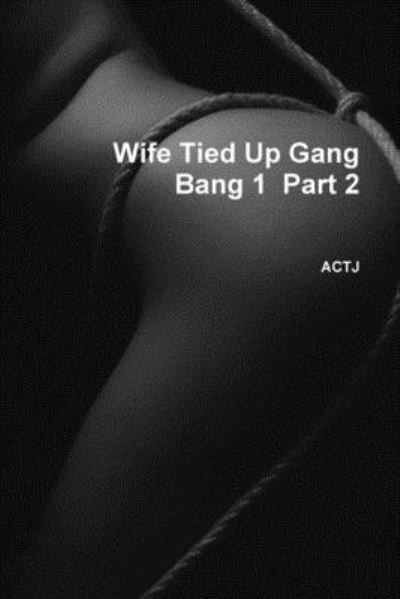 Cover for Actj · Wife Tied Up Gang Bang 1 Part 2 (Paperback Book) (2019)