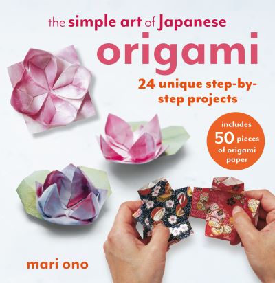 Cover for Mari Ono · The Simple Art of Japanese Origami: 24 Unique Step-by-Step Projects, Including 50 Pieces of Origami Paper (Paperback Book) (2025)