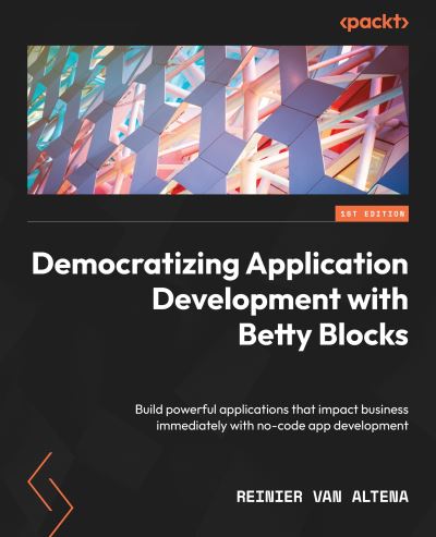 Cover for Reinier van Altena · Democratizing Application Development with Betty Blocks (Book) (2023)