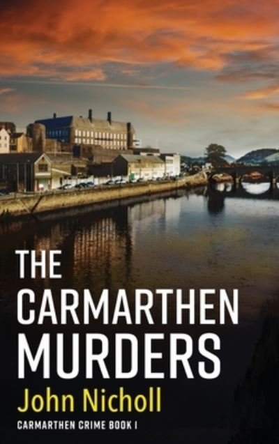 Cover for John Nicholl · The Carmarthen Murders: The start of a dark, edge-of-your-seat crime mystery series from John Nicholl - Carmarthen Crime (Hardcover bog) (2022)