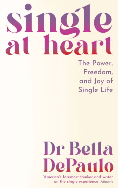 Cover for Dr Bella DePaulo · Single at Heart: The Power, Freedom and Joy of Single Life (Paperback Book) [Main edition] (2025)