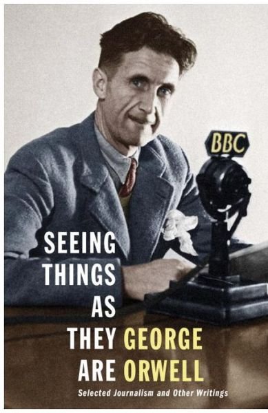 Cover for George Orwell · Seeing Things as They Are: Selected Journalism and Other Writings (Hardcover Book) (2014)