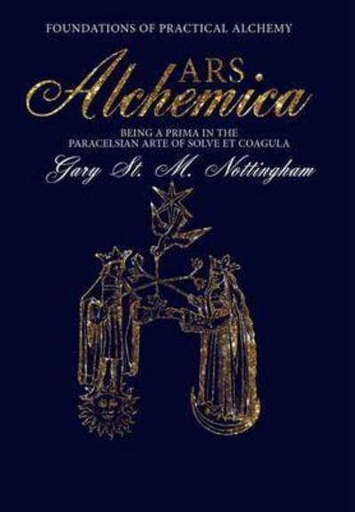 ARS ALCHEMICA - Foundations of Practical Alchemy - Gary St. Michael Nottingham - Books - Avalonia - 9781905297993 - October 31, 2016