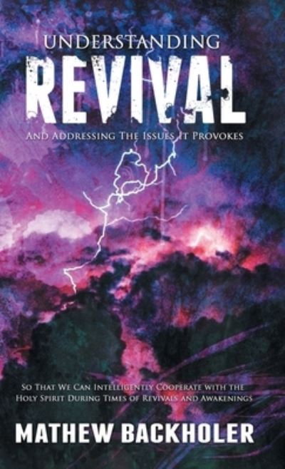 Cover for Mathew Backholer · Understanding Revival and Addressing the Issues It Provokes So That We Can Intelligently Cooperate with the Holy Spirit (Hardcover Book) (2009)