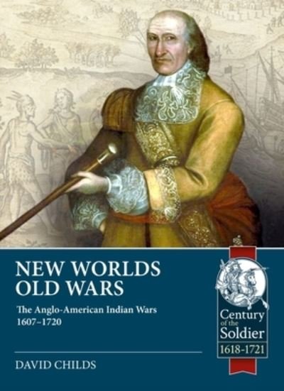 David Childs · New Worlds: Old Wars: The Anglo-American Indian Wars, 1607 - 1720 - Century of the Soldier (Paperback Bog) (2022)