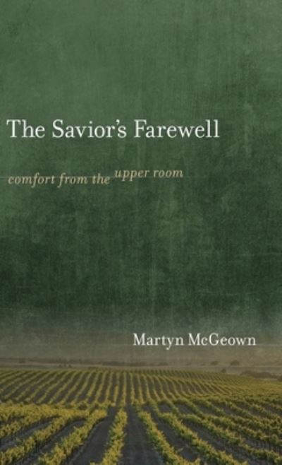 Cover for Martyn McGeown · The Savior's Farewell: Comfort from the Upper Room (Hardcover Book) (2022)