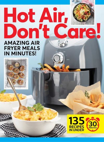 Hot Air, Don't Care!: Air Fryer Recipes in 30, 20 & 10 Minutes - Centennial Kitchen - Książki - Centennial Books - 9781951274993 - 1 marca 2022