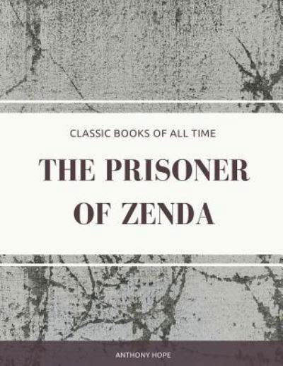 The Prisoner of Zenda - Anthony Hope - Books - Createspace Independent Publishing Platf - 9781974297993 - August 7, 2017