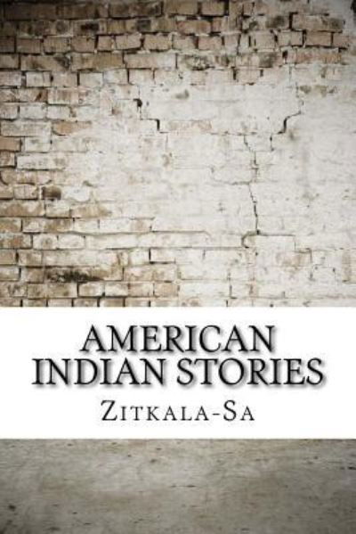 American Indian stories - Zitkala-Sa - Books - Createspace Independent Publishing Platf - 9781975696993 - August 24, 2017