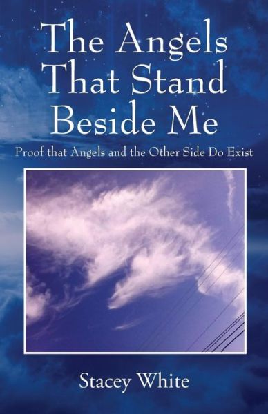 Cover for Stacey White · The Angels That Stand Beside Me: Proof That Angels and the Other Side Do Exist (Paperback Book) (2019)