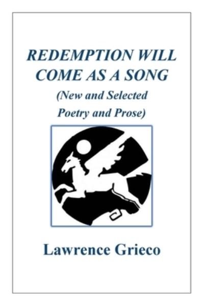 Cover for Lawrence Grieco · Redemption Will Come As a Song : (New and Selected Poetry and Prose) (Book) (2022)