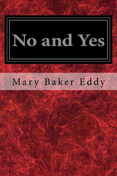 No and Yes - Mary Baker Eddy - Boeken - Createspace Independent Publishing Platf - 9781977931993 - 4 oktober 2017