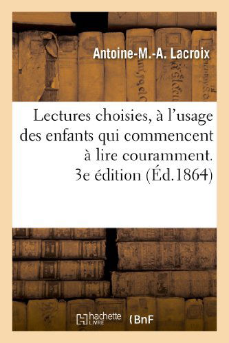 Antoine-M -A LaCroix · Lectures Choisies, A l'Usage Des Enfants Qui Commencent A Lire Couramment, Recueillies. 3e Edition - Langues (Paperback Book) [French edition] (2013)