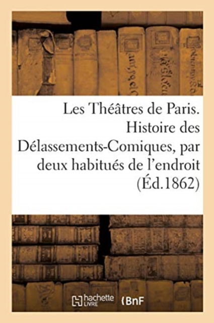 Cover for 0 0 · Les Theatres de Paris. Histoire Des Delassements-Comiques, Par Deux Habitues de l'Endroit (Paperback Bog) (2017)