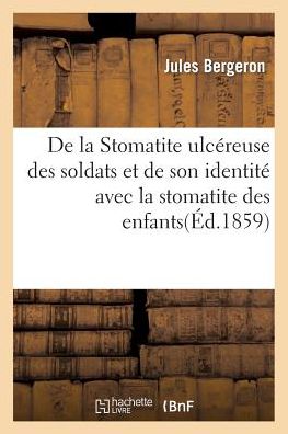 Cover for Bergeron-j · De La Stomatite Ulcéreuse Des Soldats et De Son Identité Avec La Stomatite Des Enfants (Paperback Book) [French edition] (2014)