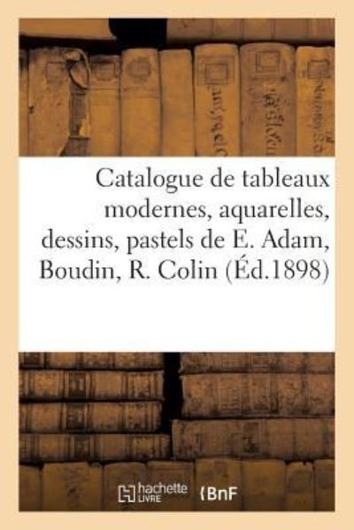 Catalogue de Tableaux Modernes, Aquarelles, Dessins, Pastels, Oeuvres de E. Adam, Boudin, R. Colin - Féral - Boeken - Hachette Livre - BNF - 9782329243993 - 2019