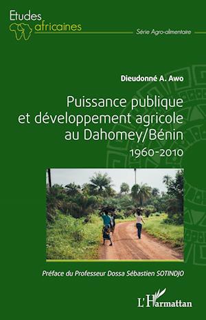 Cover for Dieudonné A. Awo · Puissance publique et développement agricole au Dahomey / Bénin 1960-2010 (Paperback Book) (2020)