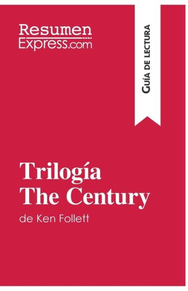 Trilogia The Century de Ken Follett (Guia de lectura): Resumen y analisis completo - Resumenexpress - Książki - Resumenexpress.com - 9782806283993 - 21 września 2016