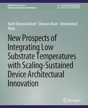 Cover for Nabil Shovon Ashraf · New Prospects of Integrating Low Substrate Temperatures with Scaling-Sustained Device Architectural Innovation - Synthesis Lectures on Emerging Engineering Technologies (Paperback Book) (2016)
