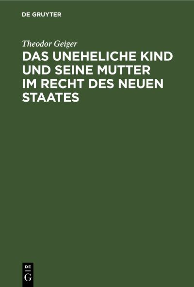 Cover for Theodor Geiger · Uneheliche Kind und Seine Mutter Im Recht des Neuen Staates (Book) (1920)