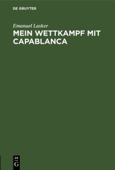 Mein Wettkampf Mit Capablanca - Emanuel Lasker - Livres - de Gruyter GmbH, Walter - 9783112684993 - 31 décembre 1922