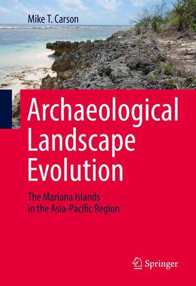 Cover for Mike T. Carson · Archaeological Landscape Evolution: The Mariana Islands in the Asia-Pacific Region (Hardcover Book) [1st ed. 2016 edition] (2016)