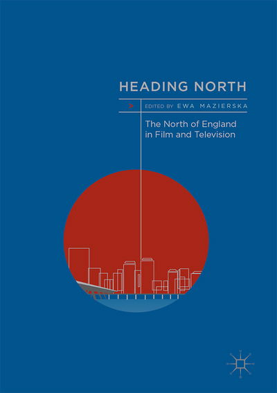 Heading North: The North of England in Film and Television - Mazierska - Books - Springer International Publishing AG - 9783319524993 - May 16, 2017