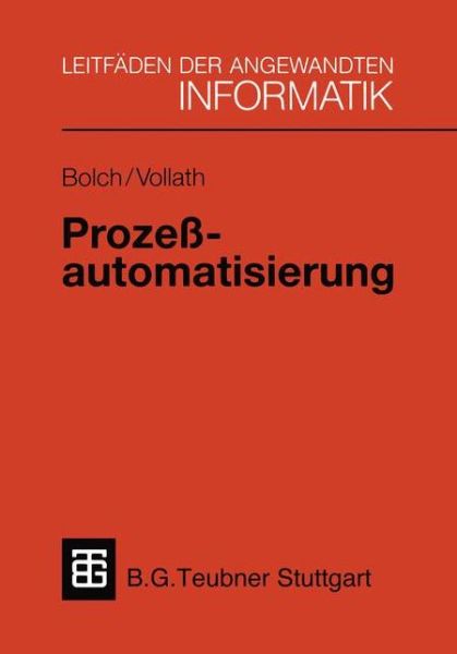 Cover for Bolch, Gunter (Univ. of Erlangen University of Erlangen University of Erlangen University of Erlangen University of Erlangen University of Erlangen University of Erlangen University of Erlangen University of Erlangen University of Erlangen University of E · Prozessautomatisierung: Aufgabenstellung, Realisierung Und Anwendungsbeispiele - Xleitfaden Der Angewandten Informatik (Paperback Book) (1993)