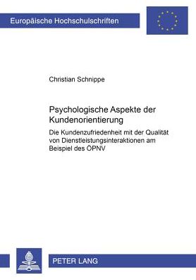 Cover for Christian Schnippe · Psychologische Aspekte Der Kundenorientierung: Die Kundenzufriedenheit Mit Der Qualitaet Von Dienstleistungsinteraktionen Am Beispiel Des Oepnv - Europaeische Hochschulschriften / European University Studie (Paperback Book) (2000)