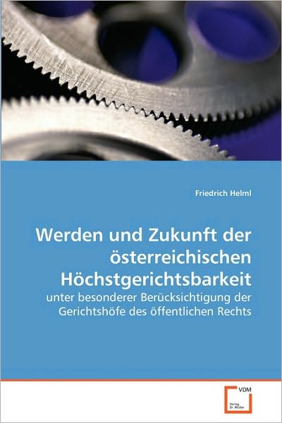 Cover for Friedrich Helml · Werden Und Zukunft Der Österreichischen Höchstgerichtsbarkeit: Unter Besonderer Berücksichtigung Der Gerichtshöfe Des Öffentlichen Rechts (Paperback Bog) [German edition] (2010)