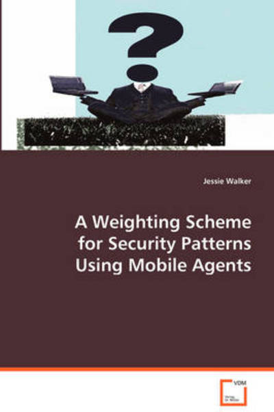 A Weighting Scheme for Security Patterns Using Mobile Agents - Dr. Jessie Walker - Bøker - VDM Verlag - 9783639068993 - 20. august 2008