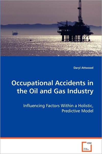 Cover for Daryl Attwood · Occupational Accidents in the Oil and Gas Industry: Influencing Factors Within a Holistic, Predictive Model (Paperback Book) (2008)