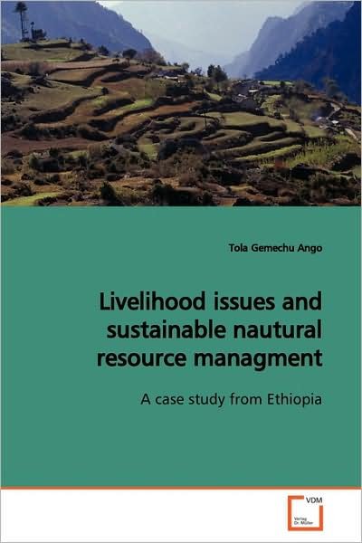 Livelihood Issues and Sustainable Nautural Resource Managment: a Case Study from Ethiopia - Tola Gemechu Ango - Books - VDM Verlag - 9783639167993 - July 12, 2009