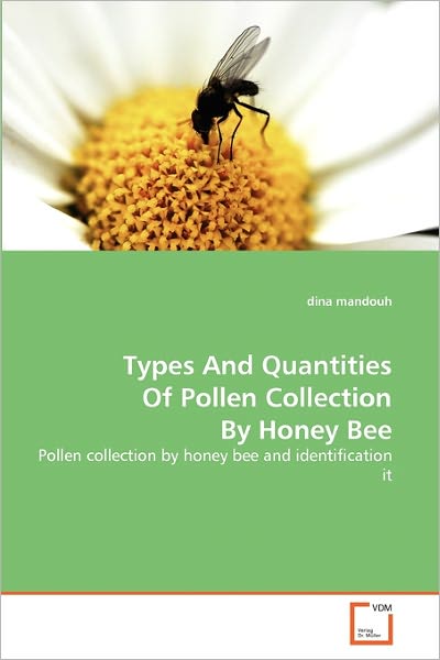 Cover for Dina Mandouh · Types and Quantities of Pollen Collection by Honey Bee: Pollen Collection by Honey Bee and Identification It (Paperback Book) (2010)