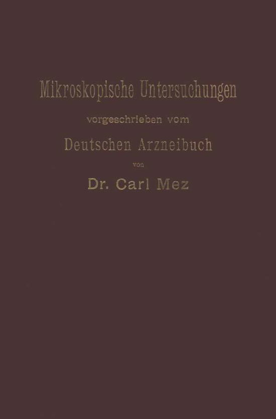 Cover for Carl Mez · Mikroskopische Untersuchungen: Leitfaden Fur Das Mikroskopisch -Pharmakognostische Praktikum an Hochschulen Und Fur Den Selbstunterricht (Paperback Book) [Softcover Reprint of the Original 1st 1902 edition] (1902)