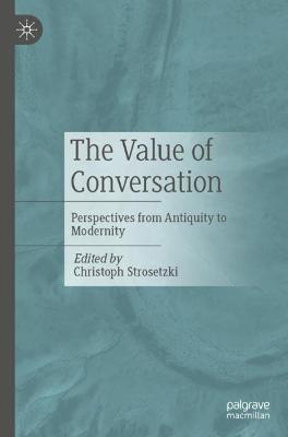 Cover for Christoph Strosetzki · The Value of Conversation: Perspectives from Antiquity to Modernity (Paperback Book) [1st ed. 2023 edition] (2023)
